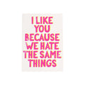 I like you because we hate the same things - kaart